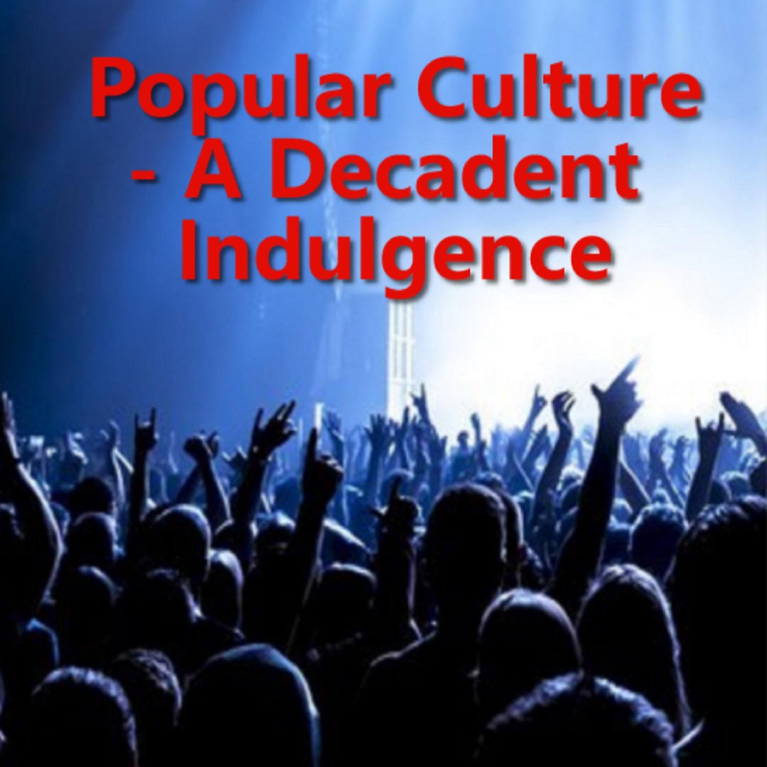 Audio:Popular Culture–A Decadent Indulgence