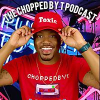 ChoppedByT Podcast