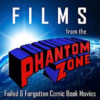 Films from the Phantom Zone: Failed & Forgotten Comic Book Movies