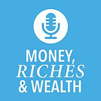 Money, Riches & Wealth - The Podcast