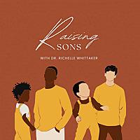Raising Sons with Dr. Richelle Whittaker