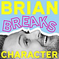 Brian Breaks Character