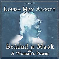 Behind a Mask, or a Woman's Power by Louisa May Alcott (1832 - 1888)