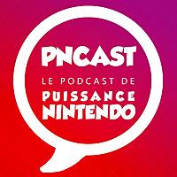 Puissance Nintendo Podcast : PNCAST