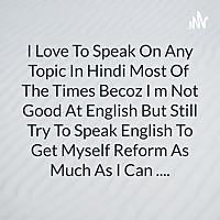 I Love To Speak On Any Topic In Hindi Most Of The Times Becoz I m Not Good At English But Still Try
