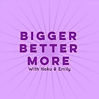 Bigger Better More