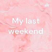 My last weekend