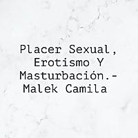 Placer Sexual, Erotismo Y Masturbación.- Malek Camila
