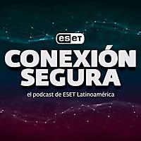Conexión Segura: el Podcast de ESET Latinoamérica