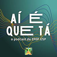 Ai É Que Tá - O Podcast de Entrevistas da EPEP USP