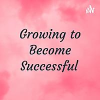 Growing to Become Successful