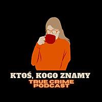 Ktoś, kogo znamy - True Crime Podcast