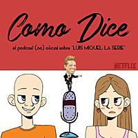 Como Dice | El podcast (no) oficial sobre "Luis Miguel: La Serie"