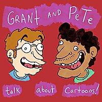 Grant & Pete Talk About Cartoons