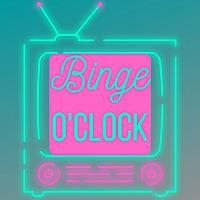 Binge O'Clock Podcast