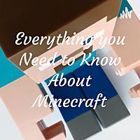 Everything you Need to Know About Minecraft