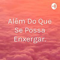 Além Do Que Se Possa Enxergar.