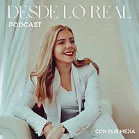 Desde Lo Real Podcast con Elis Mejía