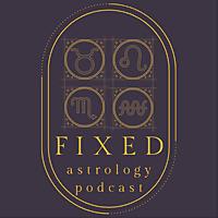 Fixed Astrology Podcast