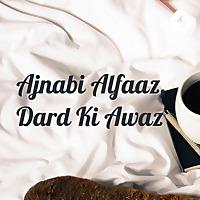 Ajnabi Alfaaz, Dard Ki Awaz