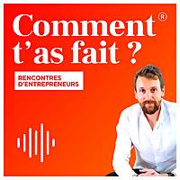 Comment t'as fait ? Les rencontres d'entrepreneurs.