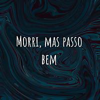 Morri, mas passo bem