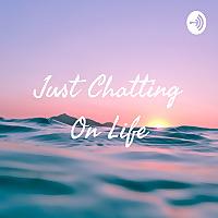 Just Chatting On Life