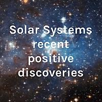 Solar Systems recent positive discoveries