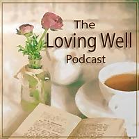 Loving Well Podcast