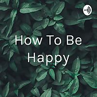 How To Be Happy