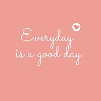 Everyday is a good day