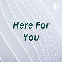 Here For You