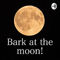 Bark at the moon!