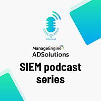 ManageEngine's SIEM podcast series