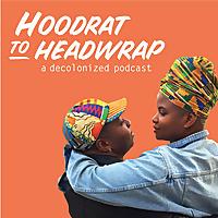 Hoodrat to Headwrap: A Decolonized Podcast