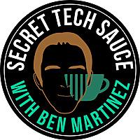 Secret Tech Sauce Podcast - A Podcast With Ben Martinez