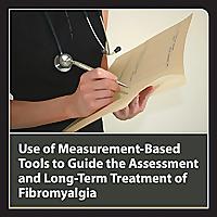 Use of Measurement-Based Tools to Guide the Assessment and Long-Term Treatment of Fibromyalgia