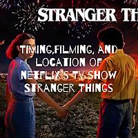 Timing,Filming, and location of netflix's Tv show Stranger Things