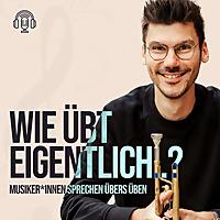 Wie übt eigentlich...? - Musiker*innen sprechen über's Üben