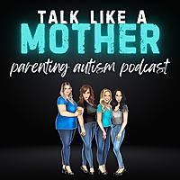 Talk Like a Mother: Parenting Autism Podcast