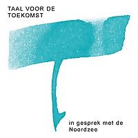 Taal voor de toekomst. In gesprek met de Noordzee