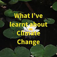 What I've learnt about Climate Change
