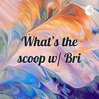 What's the scoop w/ Bri￼