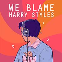 We Blame Harry Styles
