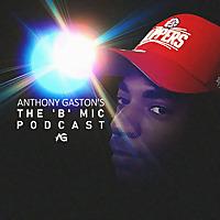 Anthony Gaston's “The ‘B' Mic” Podcast