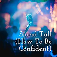 Stand Tall (How To Be Confident)