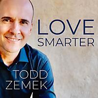 LOVE SMARTER WITH TODD ZEMEK