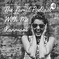 The Tamil Podcast With Me Kanmani