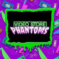 Video Store Phantoms