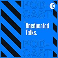 Uneducated Talks